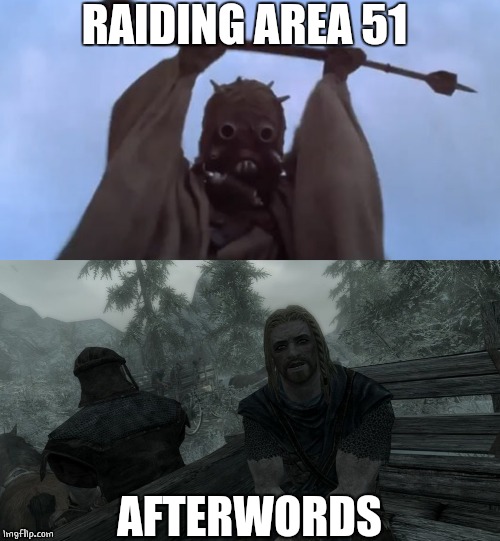 TO THE CHOPPING BLOCK | RAIDING AREA 51; AFTERWORDS | image tagged in triggered tusken raider,skyrim,area 51,storm area 51 | made w/ Imgflip meme maker