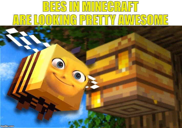 Minecraft yeet... | BEES IN MINECRAFT ARE LOOKING PRETTY AWESOME | image tagged in fun,minecraft,bee movie,memes | made w/ Imgflip meme maker