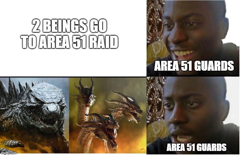 Disappointed Black Guy | 2 BEINGS GO TO AREA 51 RAID; AREA 51 GUARDS; AREA 51 GUARDS | image tagged in disappointed black guy,godzilla,king ghidorah,area 51 | made w/ Imgflip meme maker