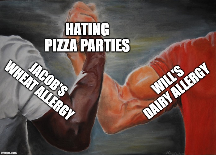 Epic Handshake | HATING PIZZA PARTIES; WILL'S DAIRY ALLERGY; JACOB'S WHEAT ALLERGY | image tagged in epic handshake | made w/ Imgflip meme maker