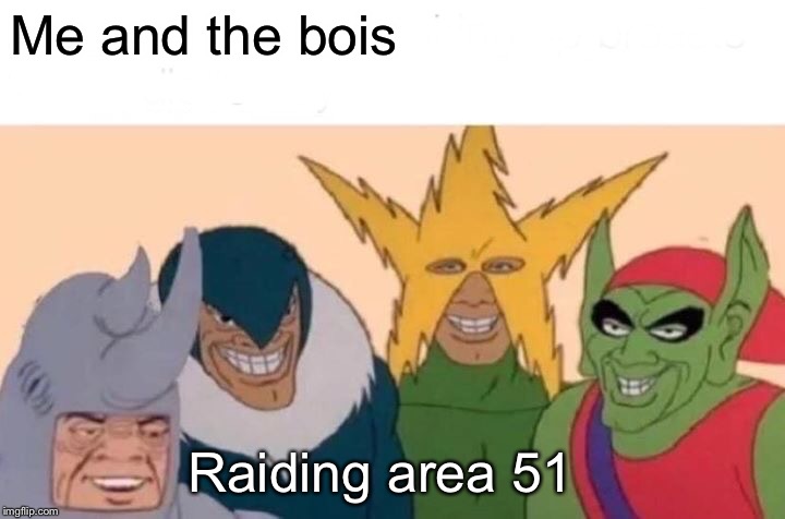 Me And The Boys | Me and the bois; Raiding area 51 | image tagged in memes,me and the boys | made w/ Imgflip meme maker