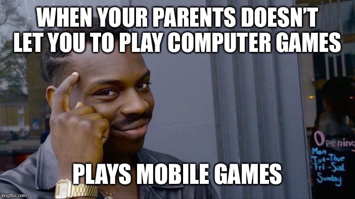 Roll Safe Think About It | WHEN YOUR PARENTS DOESN’T LET YOU TO PLAY COMPUTER GAMES; PLAYS MOBILE GAMES | image tagged in memes,roll safe think about it | made w/ Imgflip meme maker