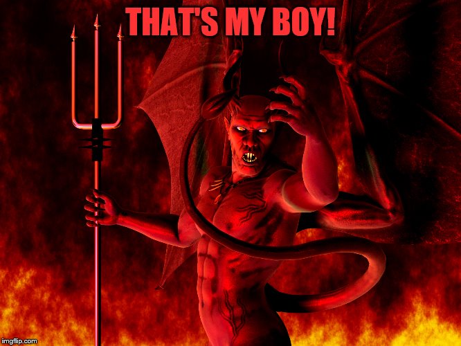 Satan | THAT'S MY BOY! | image tagged in satan | made w/ Imgflip meme maker