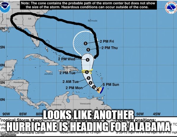 Current Hurricane | LOOKS LIKE ANOTHER HURRICANE IS HEADING FOR ALABAMA | image tagged in current hurricane | made w/ Imgflip meme maker