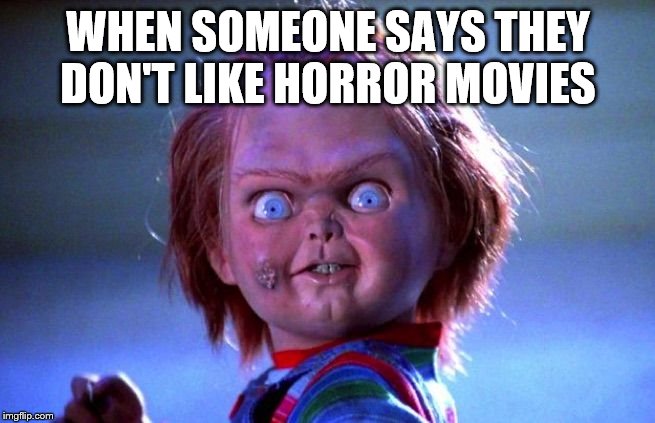 Do you like horror movies? | WHEN SOMEONE SAYS THEY DON'T LIKE HORROR MOVIES | image tagged in chucky | made w/ Imgflip meme maker