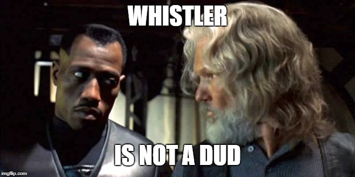 Whistler Is Not A Dud | WHISTLER; IS NOT A DUD | image tagged in blade,whistler,wesley snipes,kris kristofferson | made w/ Imgflip meme maker