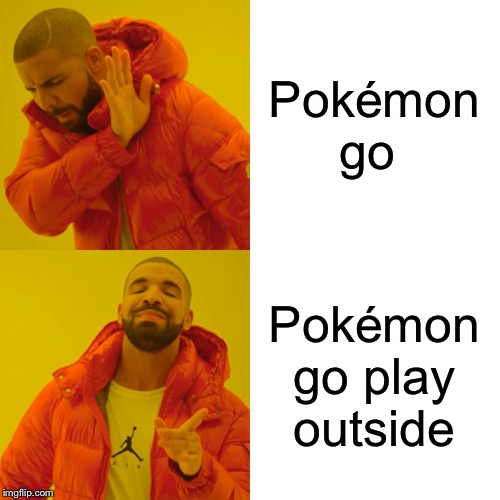 Drake Hotline Bling | Pokémon go; Pokémon go play outside | image tagged in memes,drake hotline bling | made w/ Imgflip meme maker
