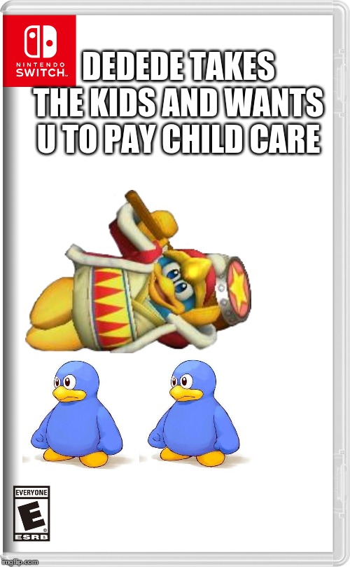 DEDEDE TAKES THE KIDS AND WANTS U TO PAY CHILD CARE | made w/ Imgflip meme maker