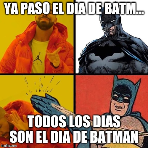 YA PASO EL DIA DE BATM... TODOS LOS DIAS SON EL DIA DE BATMAN | made w/ Imgflip meme maker