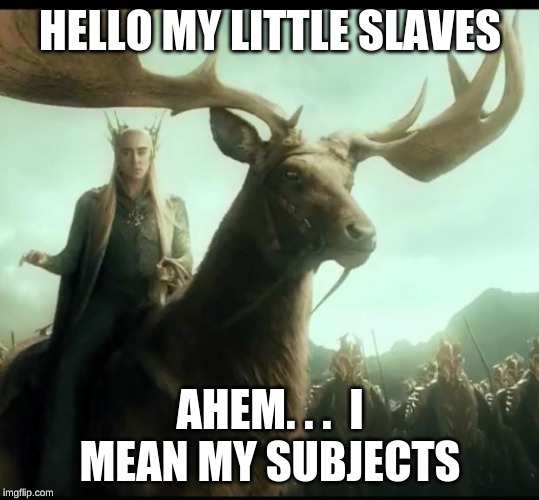 Hobbit | HELLO MY LITTLE SLAVES; AHEM. . .  I MEAN MY SUBJECTS | image tagged in hobbit | made w/ Imgflip meme maker
