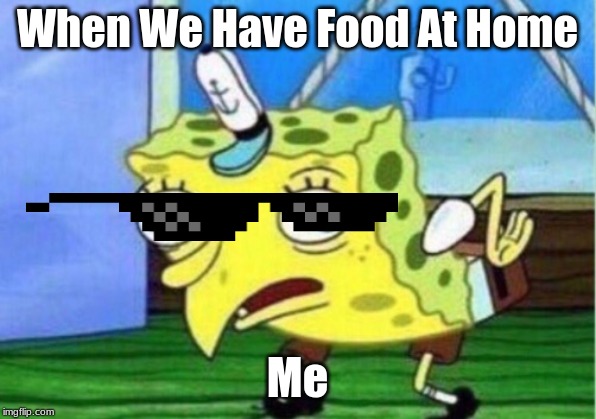 Mocking Spongebob | When We Have Food At Home; Me | image tagged in memes,mocking spongebob | made w/ Imgflip meme maker