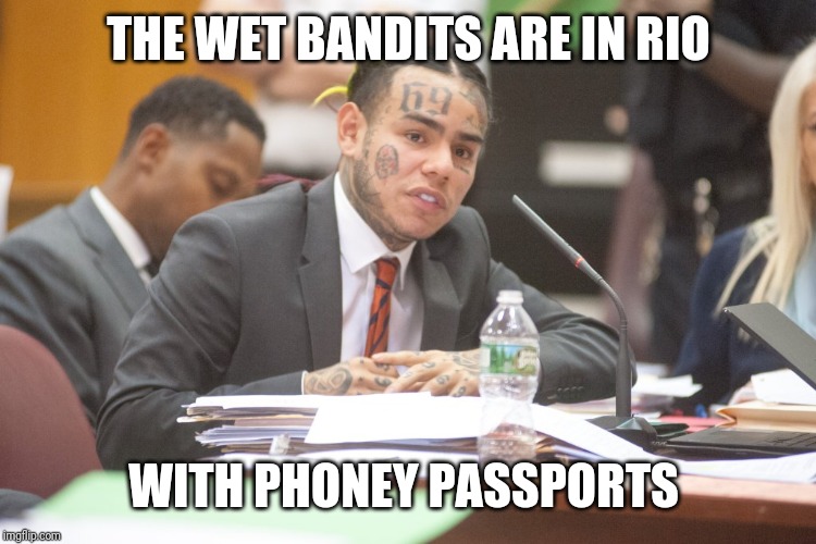 Tekashi 6ix9ine testifies | THE WET BANDITS ARE IN RIO; WITH PHONEY PASSPORTS | image tagged in tekashi 6ix9ine testifies | made w/ Imgflip meme maker