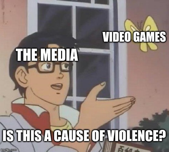 Is This A Pigeon Meme |  VIDEO GAMES; THE MEDIA; IS THIS A CAUSE OF VIOLENCE? | image tagged in memes,is this a pigeon | made w/ Imgflip meme maker