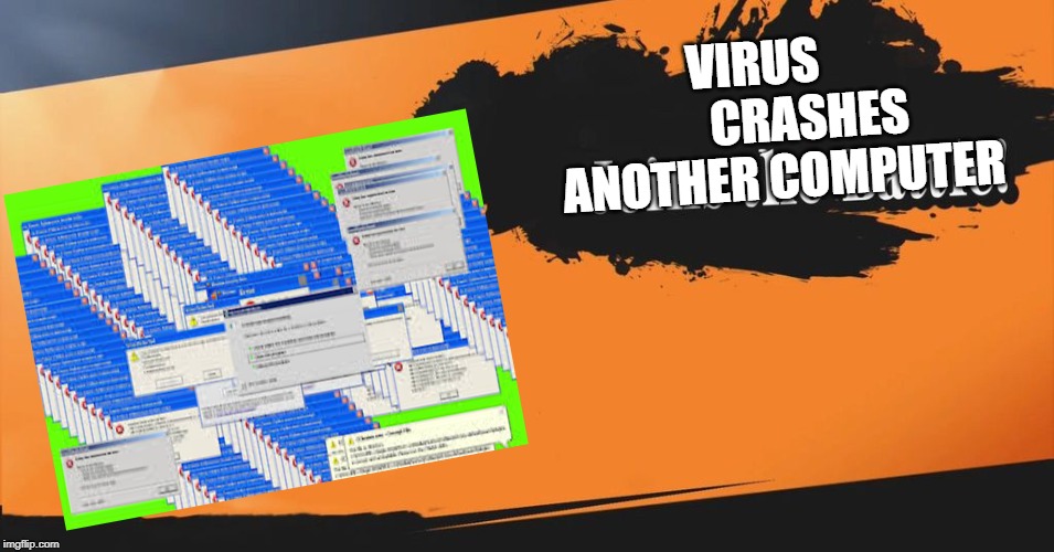 Smash Bros. | VIRUS            CRASHES ANOTHER COMPUTER | image tagged in smash bros | made w/ Imgflip meme maker