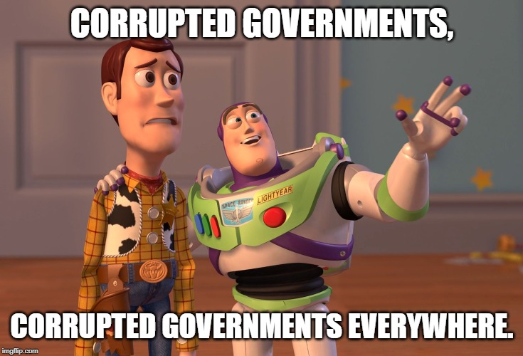 X, X Everywhere | CORRUPTED GOVERNMENTS, CORRUPTED GOVERNMENTS EVERYWHERE. | image tagged in memes,x x everywhere | made w/ Imgflip meme maker