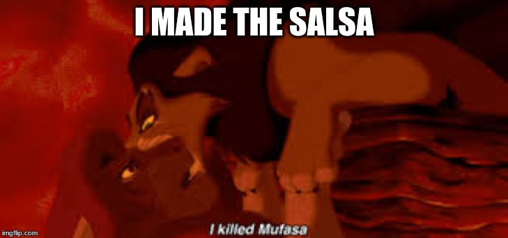 I MADE THE SALSA | image tagged in lion king | made w/ Imgflip meme maker