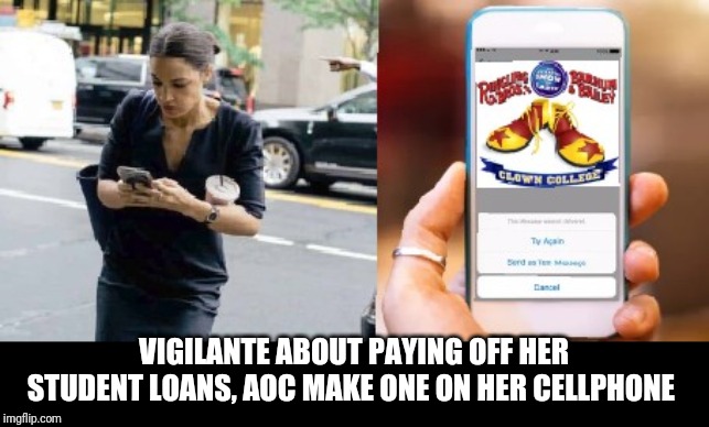 AOC make her latest payment on her student loans | VIGILANTE ABOUT PAYING OFF HER STUDENT LOANS, AOC MAKE ONE ON HER CELLPHONE | image tagged in aoc stumped,aoc,student loans,payday,smartphone,clowns | made w/ Imgflip meme maker