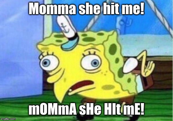 Mocking Spongebob | Momma she hit me! mOMmA sHe HIt mE! | image tagged in memes,mocking spongebob | made w/ Imgflip meme maker