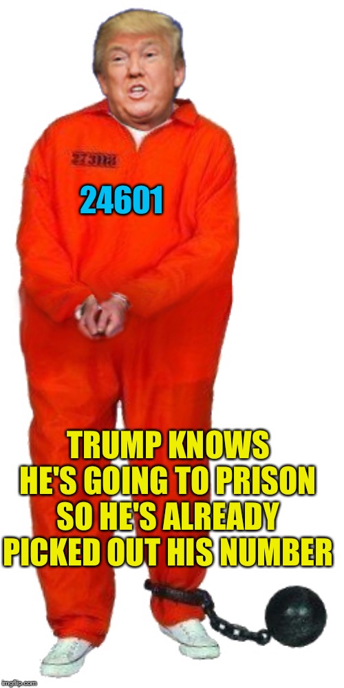 If you've seen Les Miz you might get this | 24601; TRUMP KNOWS HE'S GOING TO PRISON SO HE'S ALREADY PICKED OUT HIS NUMBER | image tagged in trump orange | made w/ Imgflip meme maker