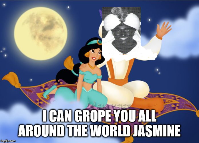 a whole new world | I CAN GROPE YOU ALL AROUND THE WORLD JASMINE | image tagged in a whole new world | made w/ Imgflip meme maker
