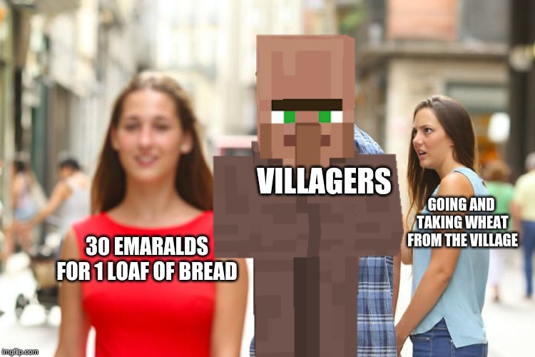 Distracted Boyfriend | VILLAGERS; GOING AND  TAKING WHEAT FROM THE VILLAGE; 30 EMARALDS FOR 1 LOAF OF BREAD | image tagged in memes,distracted boyfriend | made w/ Imgflip meme maker