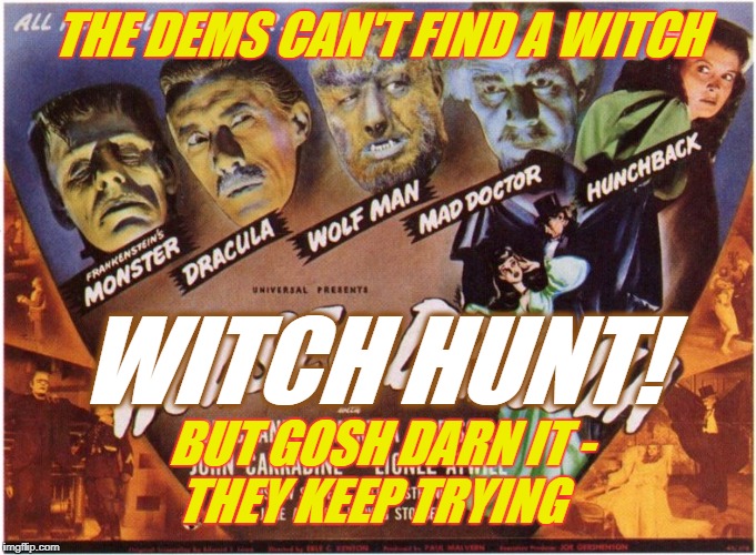 Hardheaded Witch Hunters | THE DEMS CAN'T FIND A WITCH; WITCH HUNT! BUT GOSH DARN IT -
THEY KEEP TRYING | image tagged in witch hunt,the dems | made w/ Imgflip meme maker