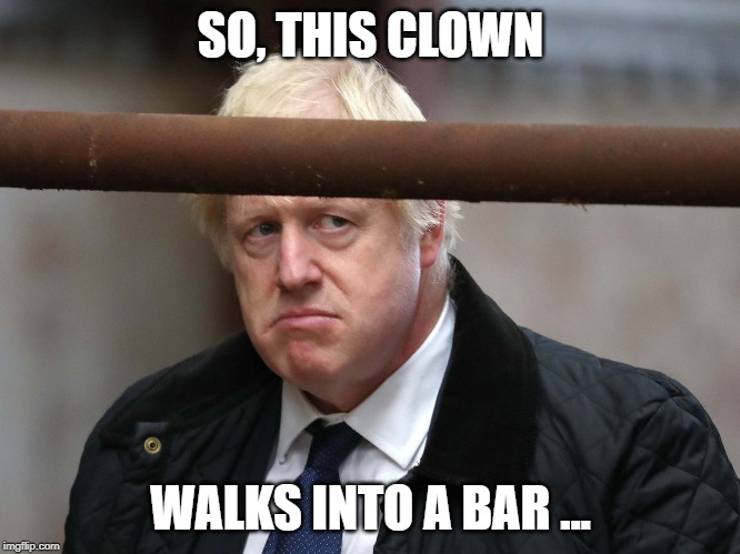 BoJo the Clown | SO, THIS CLOWN; WALKS INTO A BAR ... | image tagged in boris johnson | made w/ Imgflip meme maker