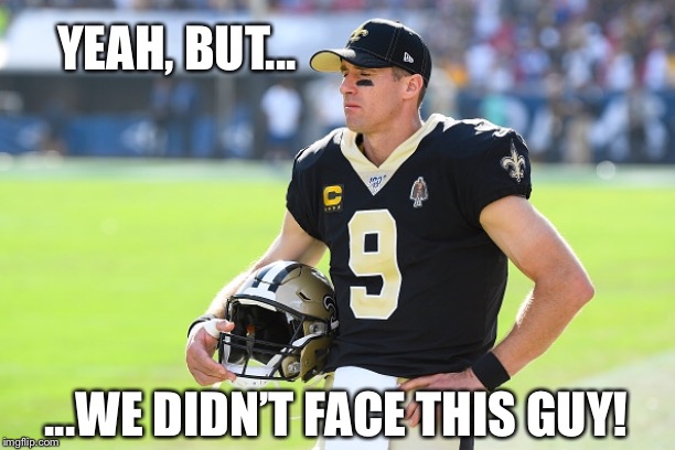 Brees | YEAH, BUT... ...WE DIDN’T FACE THIS GUY! | image tagged in football | made w/ Imgflip meme maker