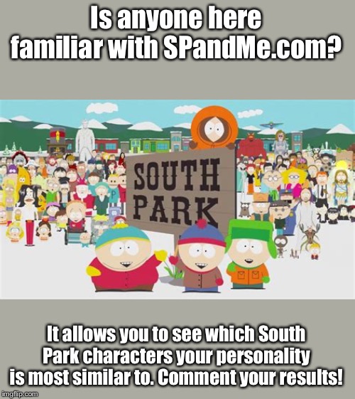 Get ready for Season 23 on Wednesday! | Is anyone here familiar with SPandMe.com? It allows you to see which South Park characters your personality is most similar to. Comment your results! | image tagged in south park | made w/ Imgflip meme maker