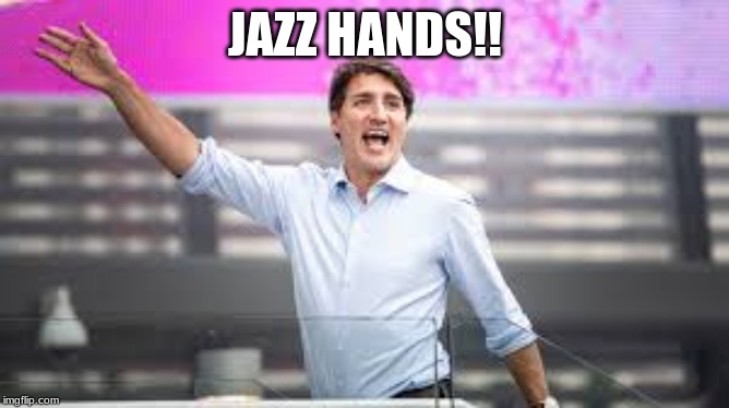 JAZZ HANDS!! | image tagged in justin trudeau | made w/ Imgflip meme maker