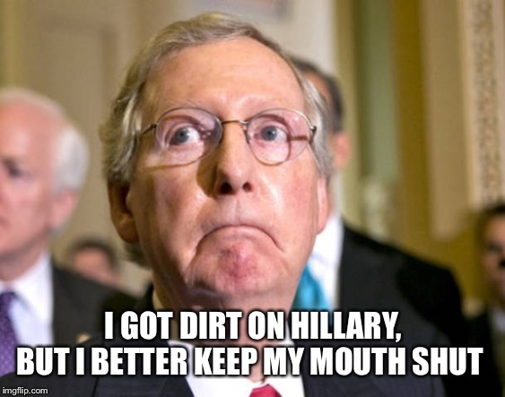 mitch mcconnell | I GOT DIRT ON HILLARY, BUT I BETTER KEEP MY MOUTH SHUT | image tagged in mitch mcconnell | made w/ Imgflip meme maker