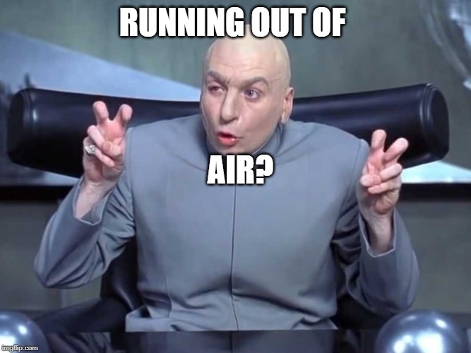 Dr Evil air quotes | RUNNING OUT OF AIR? | image tagged in dr evil air quotes | made w/ Imgflip meme maker