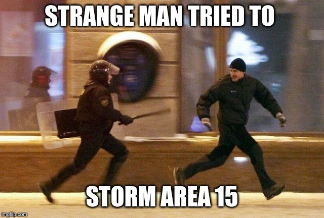 Police Chasing Guy | STRANGE MAN TRIED TO; STORM AREA 15 | image tagged in police chasing guy | made w/ Imgflip meme maker