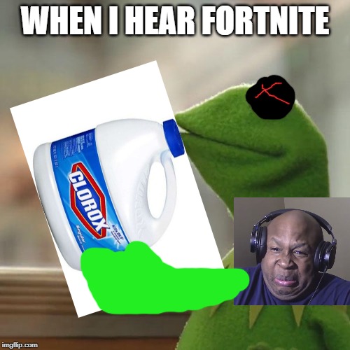 But That's None Of My Business Meme | WHEN I HEAR FORTNITE | image tagged in memes,but thats none of my business,kermit the frog | made w/ Imgflip meme maker