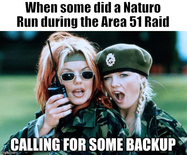 Geri and Emma (Spice Girls) | When some did a Naturo Run during the Area 51 Raid; CALLING FOR SOME BACKUP | image tagged in geri and emma spice girls | made w/ Imgflip meme maker
