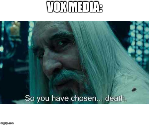 So you have chosen death | VOX MEDIA: | image tagged in so you have chosen death | made w/ Imgflip meme maker