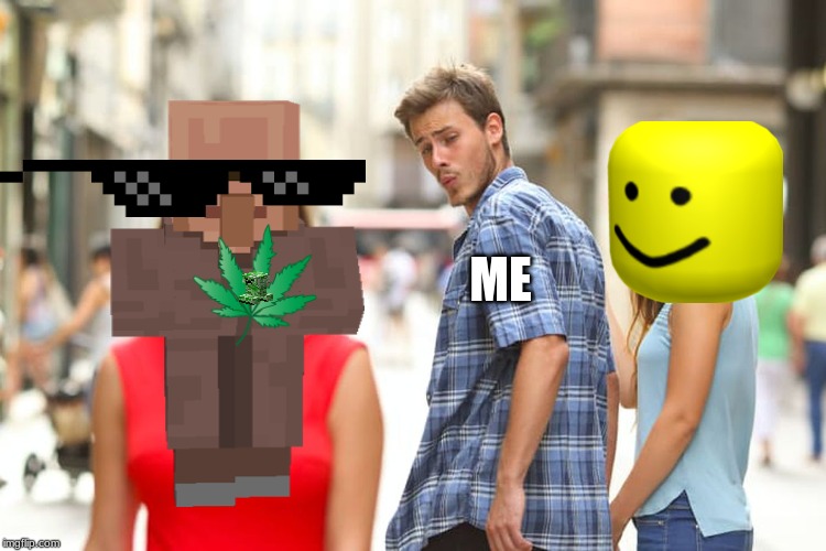 Distracted Boyfriend | ME | image tagged in memes,distracted boyfriend | made w/ Imgflip meme maker