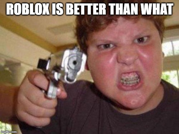 minecrafter | ROBLOX IS BETTER THAN WHAT | image tagged in minecrafter | made w/ Imgflip meme maker