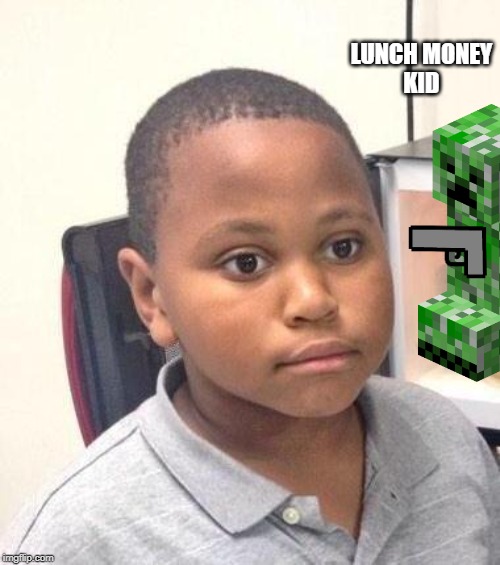 Minor Mistake Marvin | LUNCH MONEY
KID | image tagged in memes,minor mistake marvin | made w/ Imgflip meme maker