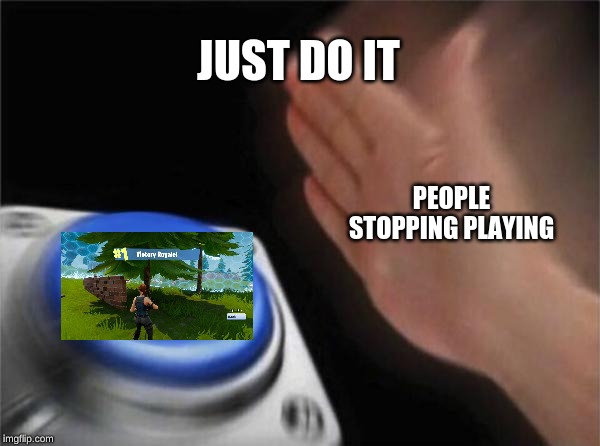 Blank Nut Button | JUST DO IT; PEOPLE STOPPING PLAYING | image tagged in memes,blank nut button | made w/ Imgflip meme maker