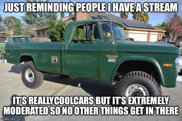 My Stream | JUST REMINDING PEOPLE I HAVE A STREAM; IT’S REALLYCOOLCARS BUT IT’S EXTREMELY MODERATED SO NO OTHER THINGS GET IN THERE | image tagged in cars | made w/ Imgflip meme maker