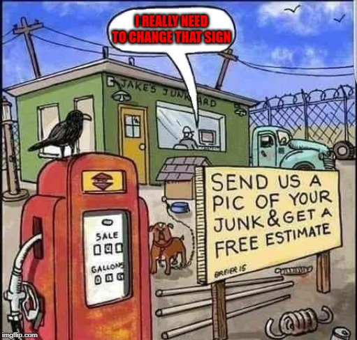 In today's world, you have to be specific!!! | I REALLY NEED TO CHANGE THAT SIGN | image tagged in junkyard sign,memes,signs,funny,comics,specifics | made w/ Imgflip meme maker