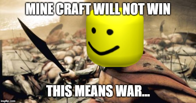 Sparta Leonidas | MINE CRAFT WILL NOT WIN; THIS MEANS WAR... | image tagged in memes,sparta leonidas | made w/ Imgflip meme maker