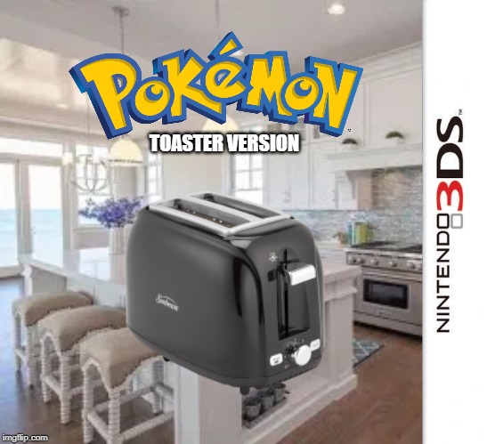 Pokemon Toaster Version | TOASTER VERSION | image tagged in memes,pokemon,nintendo,toaster | made w/ Imgflip meme maker