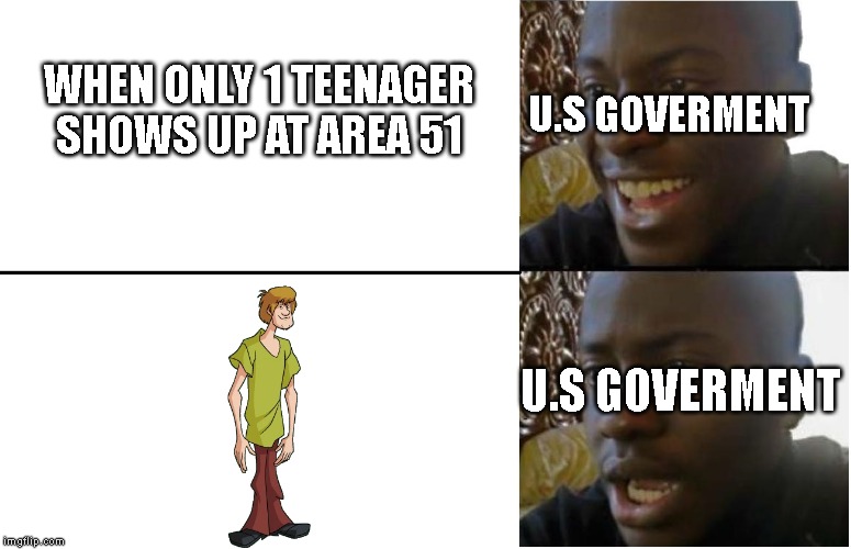 Like im here to free the aliens man. | U.S GOVERMENT; WHEN ONLY 1 TEENAGER SHOWS UP AT AREA 51; U.S GOVERMENT | image tagged in disappointed black guy,shaggy,area 51 | made w/ Imgflip meme maker