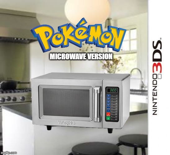 Pokemon Microwave Version (MMMM *BEEP* *BEEP* *BEEP*) | MICROWAVE VERSION | image tagged in pokemon,memes,nintendo,microwave | made w/ Imgflip meme maker