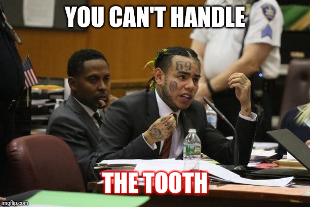 Tekashi snitching | YOU CAN'T HANDLE; THE TOOTH | image tagged in tekashi snitching | made w/ Imgflip meme maker