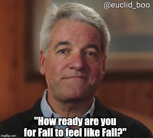 Andy King FYRE | @euclid_boo; "How ready are you for Fall to feel like Fall?" | image tagged in andy king fyre | made w/ Imgflip meme maker