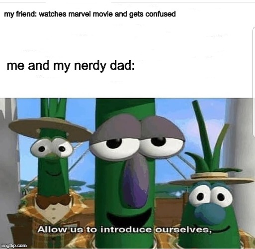 Allow us to introduce ourselves | my friend: watches marvel movie and gets confused; me and my nerdy dad: | image tagged in allow us to introduce ourselves | made w/ Imgflip meme maker