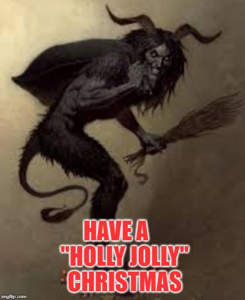 Krampus Hello | HAVE A   
 "HOLLY JOLLY"
 CHRISTMAS | image tagged in krampus hello | made w/ Imgflip meme maker